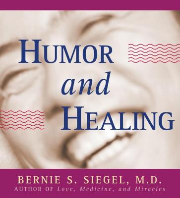 Humor and Healing - Siegel, Bernie, Dr.