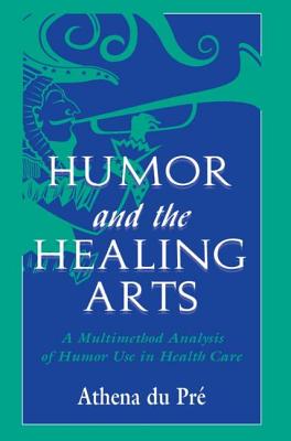 Humor and the Healing Arts: A Multimethod Analysis of Humor Use in Health Care - Du Pr, Athena