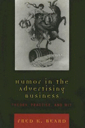 Humor in the Advertising Business: Theory, Practice, and Wit - Beard, Fred K