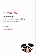 Humor Me: An Anthology of Funny Contemporary Writing (Plus Some Great Old Stuff Too)