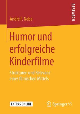 Humor Und Erfolgreiche Kinderfilme: Strukturen Und Relevanz Eines Filmischen Mittels - Nebe, Andr? F