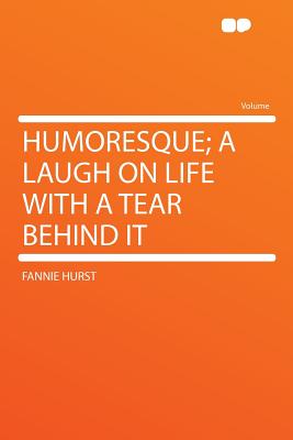 Humoresque; A Laugh on Life with a Tear Behind It - Hurst, Fannie