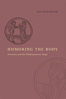 Humoring the Body: Emotions and the Shakespearean Stage - Paster, Gail Kern