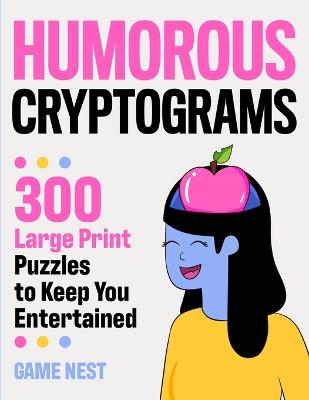 Humorous Cryptograms: 300 Large Print Puzzles To Keep You Entertained - Nest, Game