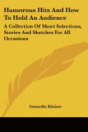Humorous Hits And How To Hold An Audience: A Collection Of Short Selections, Stories And Sketches For All Occasions