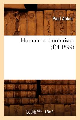 Humour Et Humoristes (d.1899) - Acker, Paul