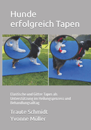 Hunde erfolgreich Tapen: Elastische und Gitter Tapes als Unterst?tzung im Heilungsprozess und Behandlungsalltag