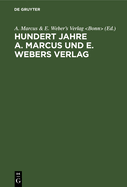 Hundert Jahre A. Marcus Und E. Webers Verlag: 1818-1918