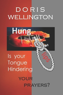 Hung by the Lips: Is Your Tongue Affecting Your Prayers - Wellington, Doris