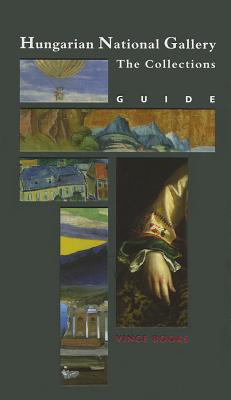 Hungarian National Gallery: The Collections: Guide - Veszpremi, Nora (Editor), and Gosztonyi, Ferenc (Editor), and Cseh, Szilvia (Editor)