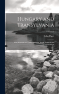 Hungary and Transylvania: With Remarks on Their Condition, Social, Political and Economical; Volume 2
