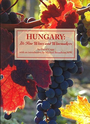 Hungary: Its Fine Wines and Winemakers - Copp, David, and Smyth, Robert (Editor), and Otero, Bianca (Photographer)