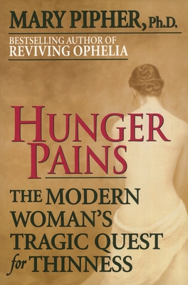 Hunger Pains: The Modern Woman's Tragic Quest for Thinness - Pipher, Mary