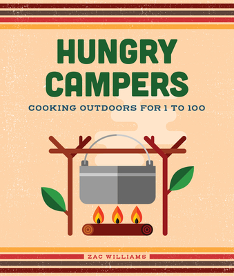 Hungry Campers, New Edition: Cooking Outdoors for 1 to 100 - Williams, Zac