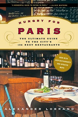 Hungry for Paris: The Ultimate Guide to the City's 102 Best Restaurants - Lobrano, Alexander, and Peterson, Bob (Photographer)