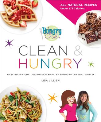 Hungry Girl Clean & Hungry: Easy All-Natural Recipes for Healthy Eating in the Real World - Lillien, Lisa