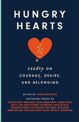 Hungry Hearts: Essays on Courage, Desire, and Belonging - Rudolph Walsh, Jennifer (Editor), and Ajayi Jones, Luvvie (Contributions by), and Brown, Amena (Contributions by)