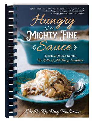 Hungry Is a Mighty Fine Sauce Cookbook: Recipes and Ramblings from the Belle of All Things Southern - Tomlinson, Shellie Rushing