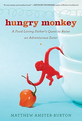 Hungry Monkey: A Food-Loving Father's Quest to Raise an Adventurous Eater - Amster-Burton, Matthew