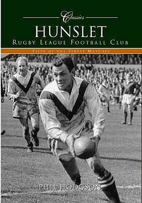 Hunslet Rugby League Football Club (Classic Matches): Fifty of the Finest Matches - Hodgson, Phil