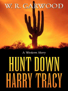 Hunt Down Harry Tracy: A Western Story - Garwood, W R