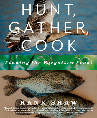 Hunt, Gather, Cook: Finding the Forgotten Feast: A Cookbook - Shaw, Hank