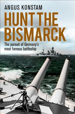 Hunt the Bismarck: The Pursuit of Germany's Most Famous Battleship - Konstam, Angus