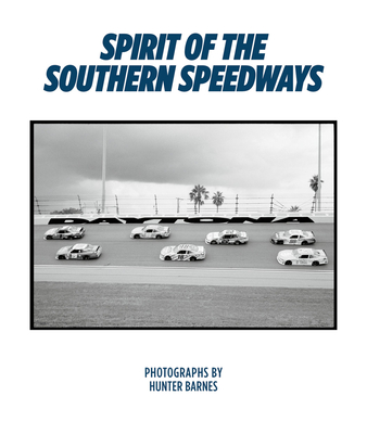 Hunter Barnes: Spirit of the Southern Speedways - Barnes, Hunter (Photographer)