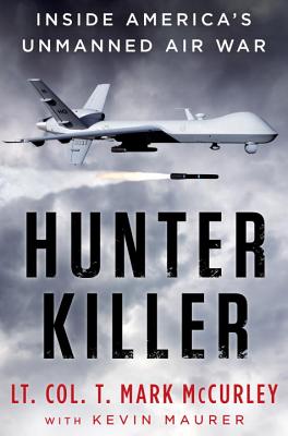 Hunter Killer: Inside America's Unmanned Air War - McCurley, T Mark, and Maurer, Kevin