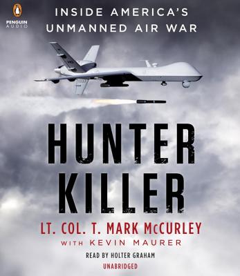 Hunter Killer: Inside America's Unmanned Air War - McCurley, T Mark, and Maurer, Kevin, and Graham, Holter (Read by)