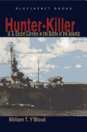 Hunter-Killer: U.S. Escort Carriers in the Battle of the Atlantic