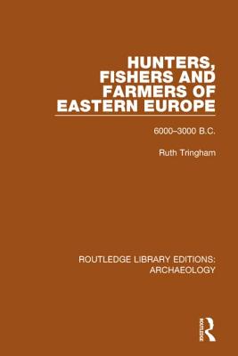 Hunters, Fishers and Farmers of Eastern Europe, 6000-3000 B.C. - Tringham, Ruth