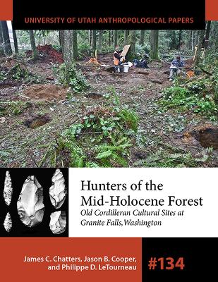 Hunters of the Mid-Holocene Forest: Old Cordilleran Culture Sites at Granite Falls, Washington Volume 134 - Chatters, James C, and Cooper, Jason B, and Letourneau, Philippe D