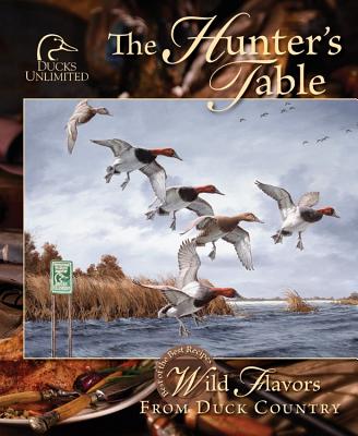 Hunter's Table: Wild Flavors from Duck Country - Ducks Unlimited (Compiled by)