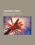 Hunters Three; Sport and Adventure in South Africa - Knox, Thomas Wallace