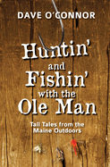 Huntin' and Fishin' with the OLE Man: Tall Tales from the Maine Outdoors