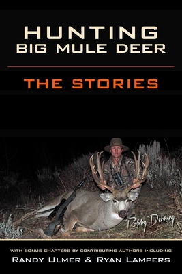 Hunting Big Mule Deer: The Stories - Ulmer, Randy (Contributions by), and Lampers, Ryan (Contributions by), and Latturner, Brian (Contributions by)