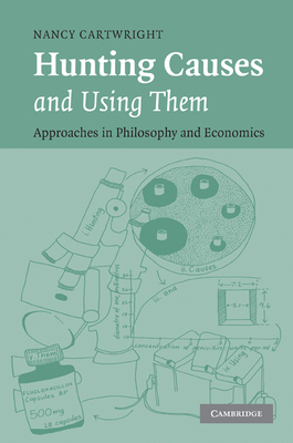 Hunting Causes and Using Them: Approaches in Philosophy and Economics - Cartwright, Nancy