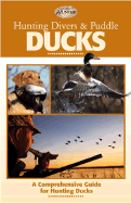 Hunting Divers & Puddle Ducks: A Comprehensive Guide to More Than 30 Species of Duck