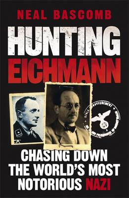 Hunting Eichmann: Chasing down the world's most notorious Nazi - Bascomb, Neal