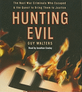 Hunting Evil: The Nazi War Criminals Who Escaped & the Quest to Bring Them to Justice