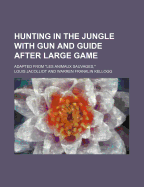 Hunting in the Jungle with Gun and Guide After Large Game; Adapted from Les Animaux Sauvages,