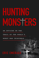 Hunting Monsters: An Officer on the Trail of the World's Worst War Criminals