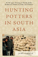 Hunting Potters in South Asia: A 26 year Journey in Search of the Traditional Potters of India and Pakistan