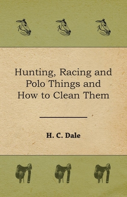 Hunting, Racing and Polo Things and How to Clean Them - Dale, H C