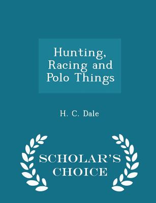 Hunting, Racing and Polo Things - Scholar's Choice Edition - Dale, H C