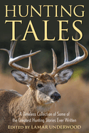 Hunting Tales: A Timeless Collection of Some of the Greatest Hunting Stories Ever Written