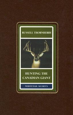 Hunting the Canadian Giant: Whitetail Secrets Series - Thornberry, Russell