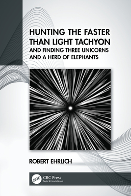 Hunting the Faster than Light Tachyon, and Finding Three Unicorns and a Herd of Elephants - Ehrlich, Robert