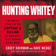 Hunting Whitey Lib/E: The Inside Story of the Capture & Killing of America's Most Wanted Crime Boss